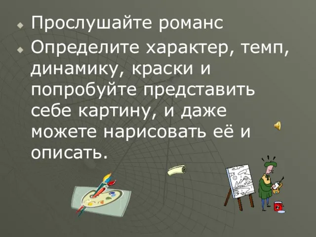 Прослушайте романс Определите характер, темп, динамику, краски и попробуйте представить себе картину,