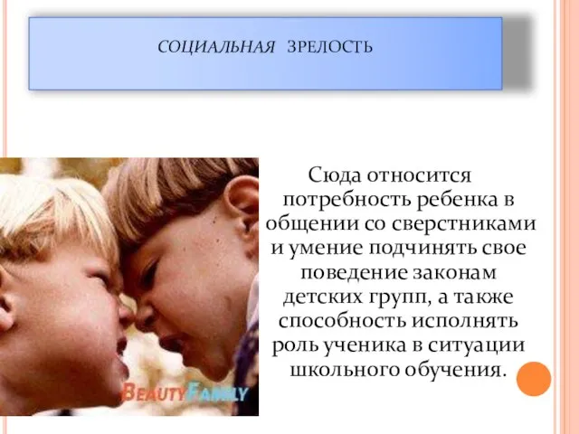 социальная зрелость Сюда относится потребность ребенка в общении со сверстниками и умение