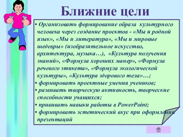 Ближние цели Организовать формирование образа культурного человека через создание проектов - «Мы