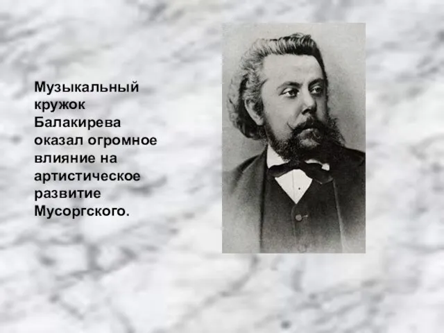Музыкальный кружок Балакирева оказал огромное влияние на артистическое развитие Мусоргского.