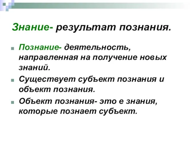 Знание- результат познания. Познание- деятельность, направленная на получение новых знаний. Существует субъект