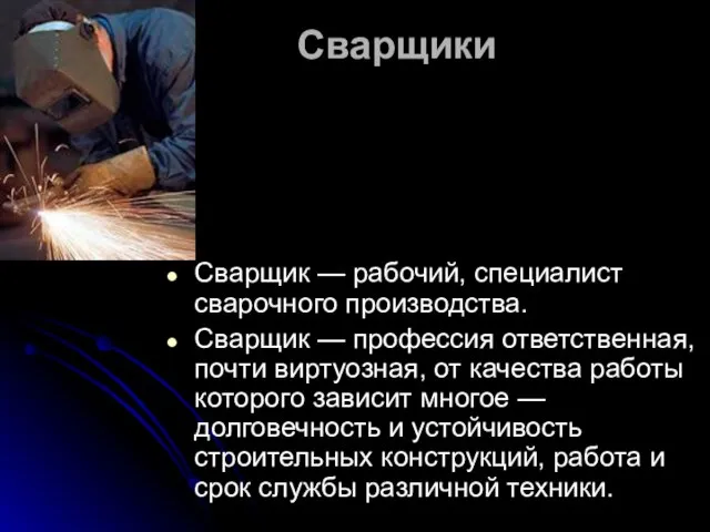 Сварщики Сварщик — рабочий, специалист сварочного производства. Сварщик — профессия ответственная, почти