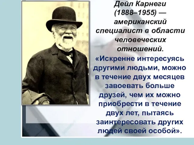 Дейл Карнеги (1888–1955) — американский специалист в области человеческих отношений. «Искренне интересуясь