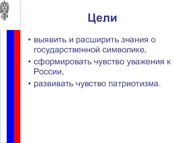 Цели выявить и расширить знания о государственной символике, сформировать чувство уважения к России, развивать чувство патриотизма.