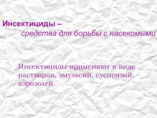 Инсектициды – средства для борьбы с насекомыми Инсектициды применяют в виде растворов, эмульсий, суспензий, аэрозолей.