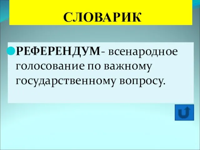 СЛОВАРИК РЕФЕРЕНДУМ- всенародное голосование по важному государственному вопросу.