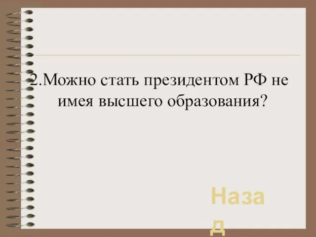 2.Можно стать президентом РФ не имея высшего образования? Назад