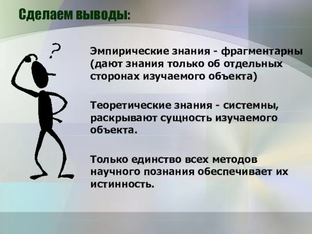 Сделаем выводы: Эмпирические знания - фрагментарны (дают знания только об отдельных сторонах