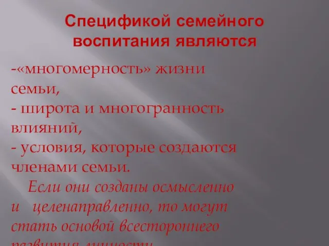 Спецификой семейного воспитания являются -«многомерность» жизни семьи, - широта и многогранность влияний,