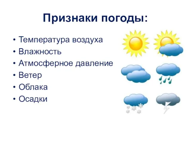 Признаки погоды: Температура воздуха Влажность Атмосферное давление Ветер Облака Осадки