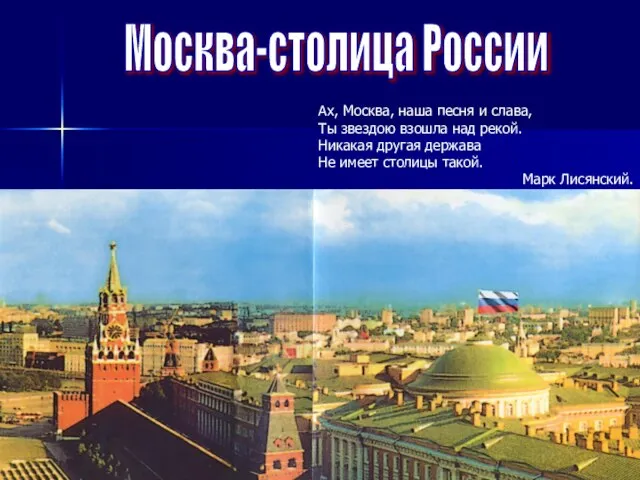 Москва-столица России Ах, Москва, наша песня и слава, Ты звездою взошла над