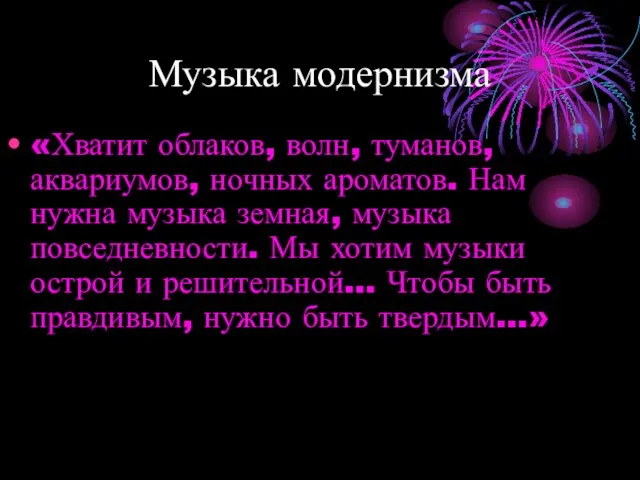 Музыка модернизма «Хватит облаков, волн, туманов, аквариумов, ночных ароматов. Нам нужна музыка