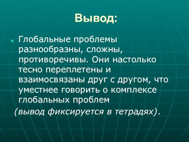 Вывод: Глобальные проблемы разнообразны, сложны, противоречивы. Они настолько тесно переплетены и взаимосвязаны