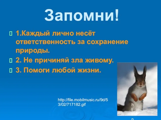 Запомни! 1.Каждый лично несёт ответственность за сохранение природы. 2. Не причиняй зла