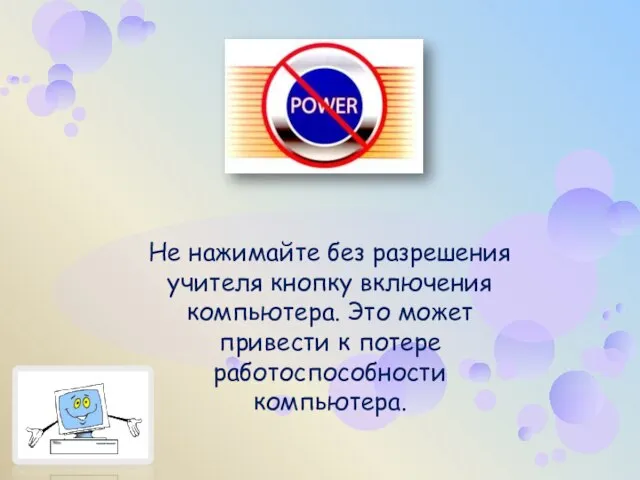 Не нажимайте без разрешения учителя кнопку включения компьютера. Это может привести к потере работоспособности компьютера.