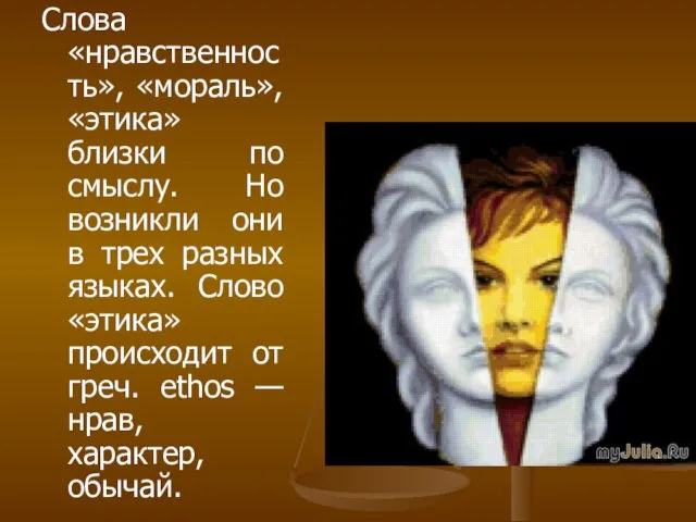 Слова «нравственность», «мораль», «этика» близки по смыслу. Но возникли они в трех