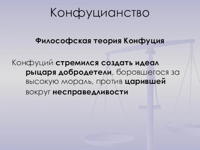 Конфуцианство Философская теория Конфуция Конфуций стремился создать идеал рыцаря добродетели, боровшегося за