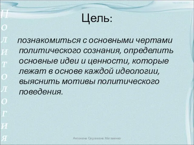 Цель: познакомиться с основными чертами политического сознания, определить основные идеи и ценности,