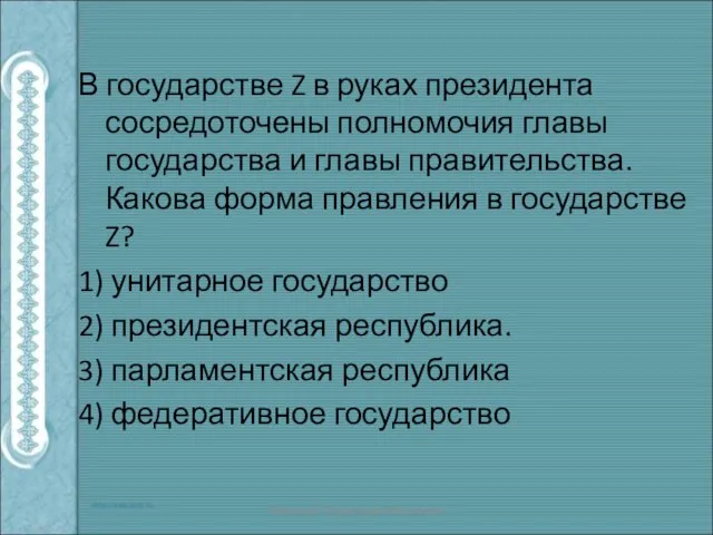 В государстве Z в руках президента сосредоточены полномочия главы государства и главы