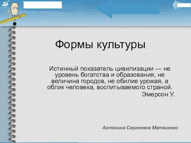 Формы культуры Истинный показатель цивилизации — не уровень богатства и образования, не