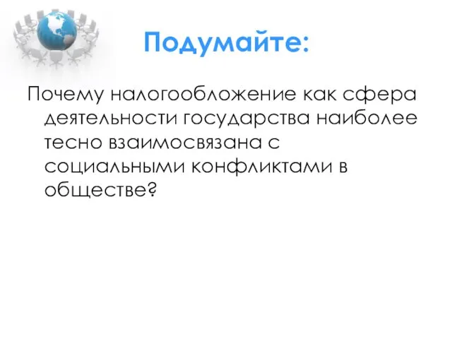 Подумайте: Почему налогообложение как сфера деятельности государства наиболее тесно взаимосвязана с социальными конфликтами в обществе?