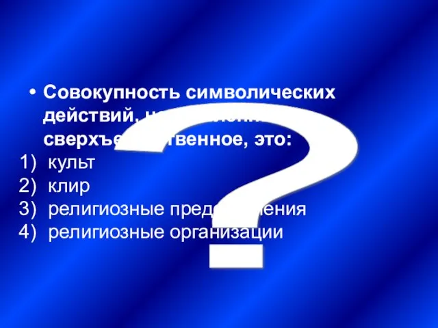 ? Совокупность символических действий, направленных на сверхъестественное, это: культ клир религиозные представления религиозные организации