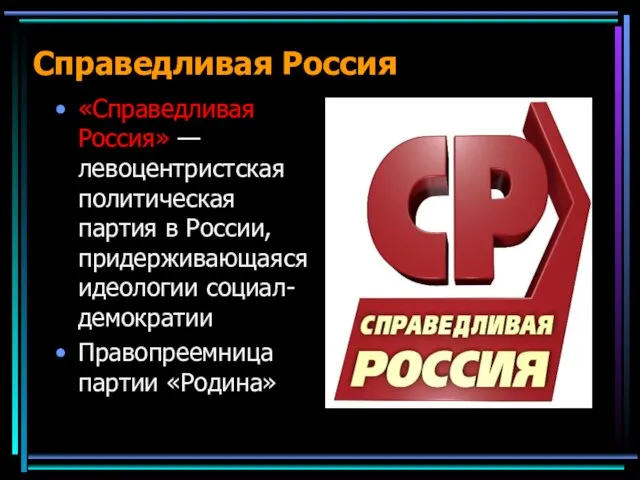 Справедливая Россия «Справедливая Россия» — левоцентристская политическая партия в России, придерживающаяся идеологии социал-демократии Правопреемница партии «Родина»