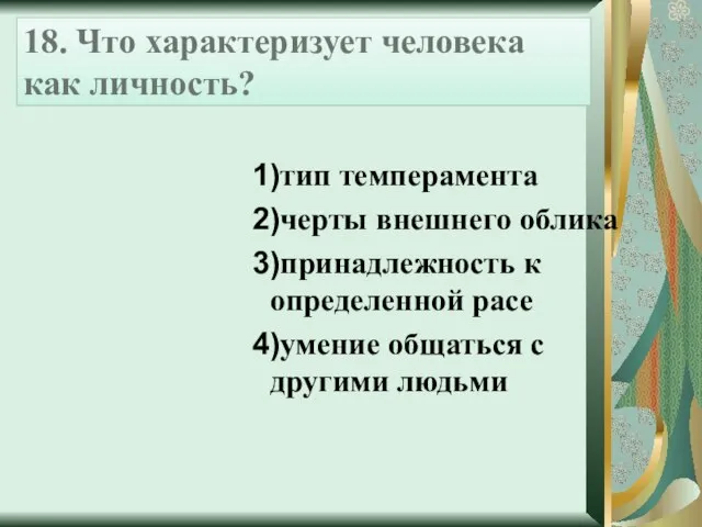 18. Что характеризует человека как личность? 1)тип темперамента 2)черты внешнего облика 3)принадлежность