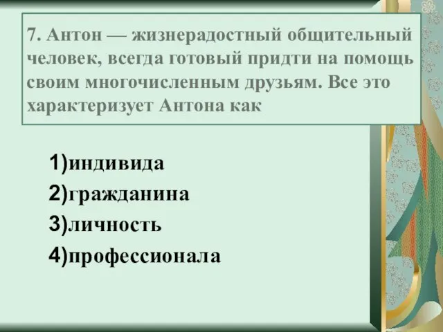 7. Антон — жизнерадостный общительный человек, всегда готовый придти на помощь своим