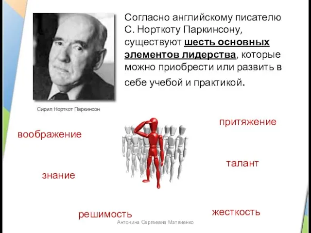 Согласно английскому писателю С. Норткоту Паркинсону, существуют шесть основных элементов лидерства, которые