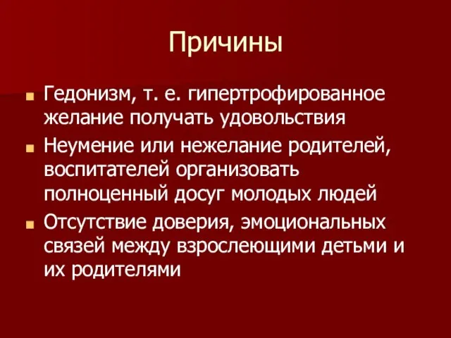 Причины Гедонизм, т. е. гипертрофированное желание получать удовольствия Неумение или нежелание родителей,