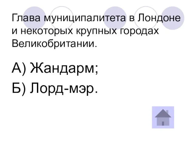 Глава муниципалитета в Лондоне и некоторых крупных городах Великобритании. А) Жандарм; Б) Лорд-мэр.