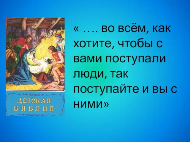 « …. во всём, как хотите, чтобы с вами поступали люди, так