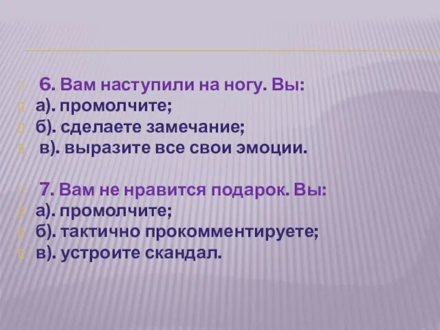 6. Вам наступили на ногу. Вы: а). промолчите; б). сделаете замечание; в).