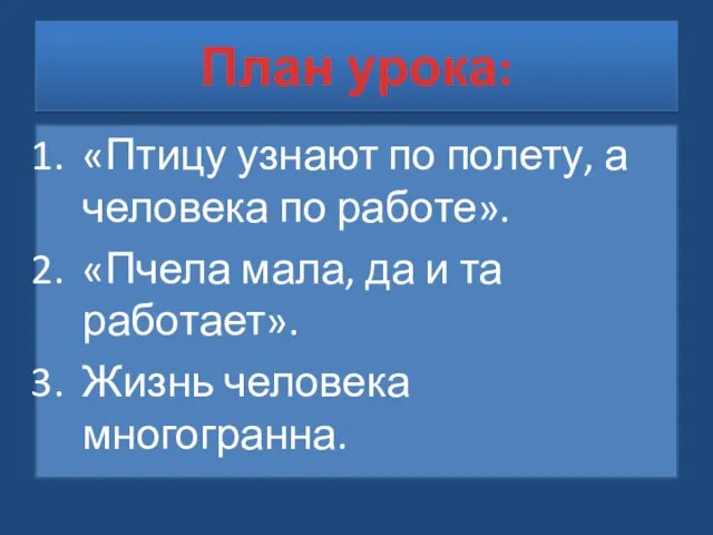 План урока: «Птицу узнают по полету, а человека по работе». «Пчела мала,