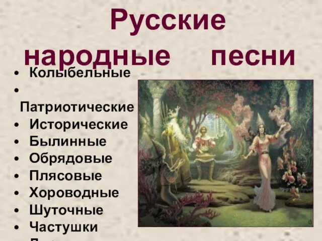 Русские народные песни Колыбельные Патриотические Исторические Былинные Обрядовые Плясовые Хороводные Шуточные Частушки Лирические