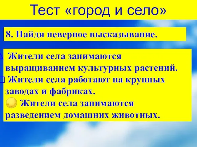 Тест «город и село» 8. Найди неверное высказывание. Жители села занимаются выращиванием