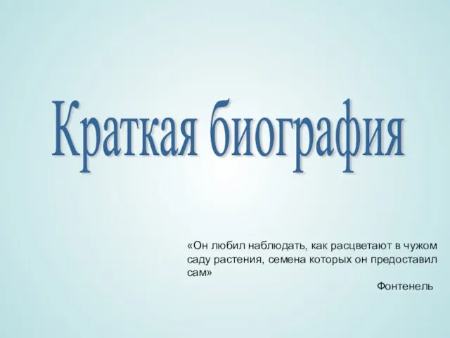 Краткая биография «Он любил наблюдать, как расцветают в чужом саду растения, семена