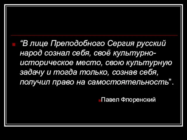 “В лице Преподобного Сергия русский народ сознал себя, своё культурно-историческое место, свою