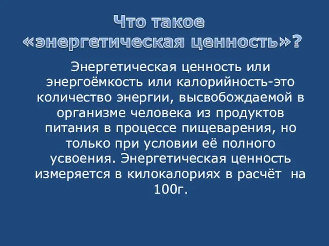 Энергетическая ценность или энергоёмкость или калорийность-это количество энергии, высвобождаемой в организме человека