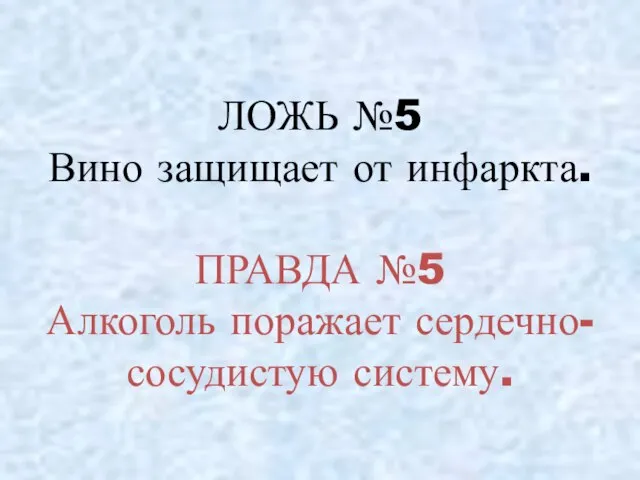 ЛОЖЬ №5 Вино защищает от инфаркта. ПРАВДА №5 Алкоголь поражает сердечно-сосудистую систему.