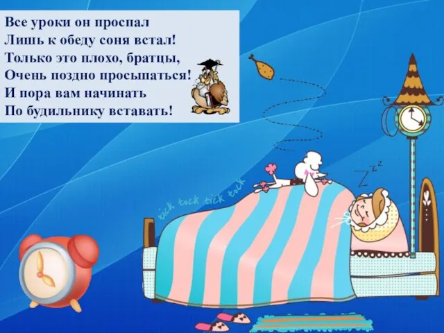 Все уроки он проспал Лишь к обеду соня встал! Только это плохо,