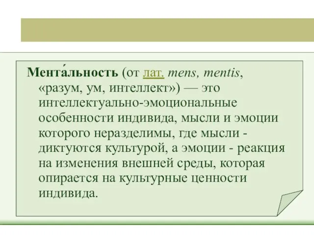 Мента́льность (от лат. mens, mentis, «разум, ум, интеллект») — это интеллектуально-эмоциональные особенности