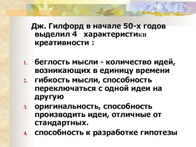 Дж. Гилфорд в начале 50-х годов выделил 4 характеристики креативности : беглость