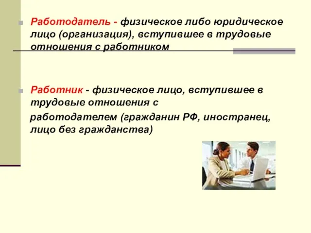 Работодатель - физическое либо юридическое лицо (организация), вступившее в трудовые отношения с