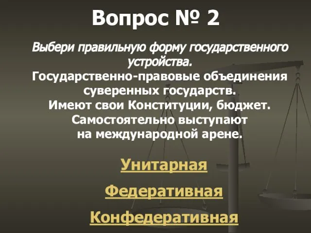 Вопрос № 2 Выбери правильную форму государственного устройства. Государственно-правовые объединения суверенных государств.