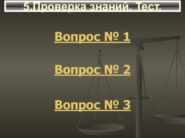 5.Проверка знаний. Тест. Вопрос № 1 Вопрос № 2 Вопрос № 3