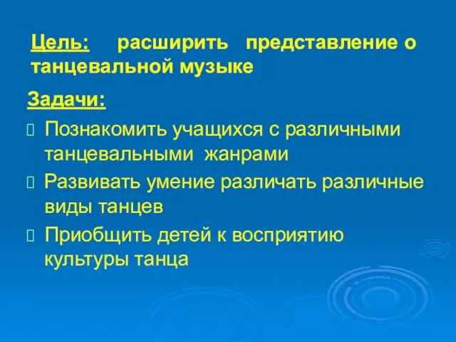 Цель: расширить представление о танцевальной музыке Задачи: Познакомить учащихся с различными танцевальными