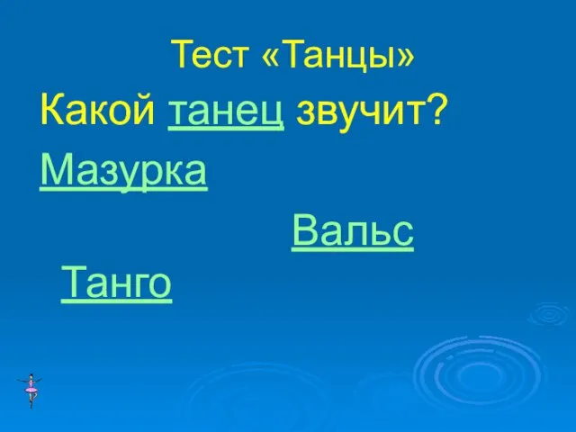 Тест «Танцы» Какой танец звучит? Мазурка Вальс Танго