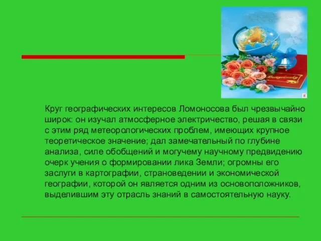 Круг географических интересов Ломоносова был чрезвычайно широк: он изучал атмосферное электричество, решая